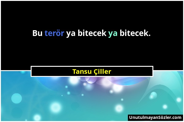 Tansu Çiller - Bu terör ya bitecek ya bitecek....