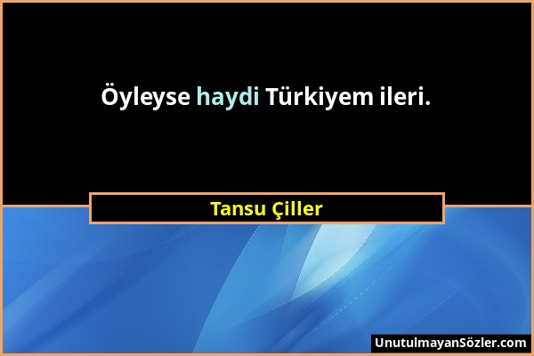 Tansu Çiller - Öyleyse haydi Türkiyem ileri....