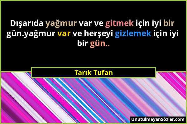 Tarık Tufan - Dışarıda yağmur var ve gitmek için iyi bir gün.yağmur var ve herşeyi gizlemek için iyi bir gün.....