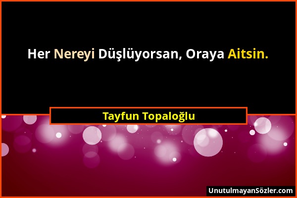 Tayfun Topaloğlu - Her Nereyi Düşlüyorsan, Oraya Aitsin....