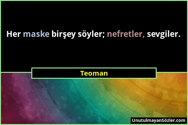 Teoman - Her maske birşey söyler; nefretler, sevgiler....