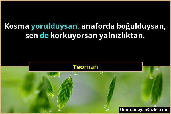 Teoman - Kosma yorulduysan, anaforda boğulduysan, sen de korkuyorsan yalnızlıktan....