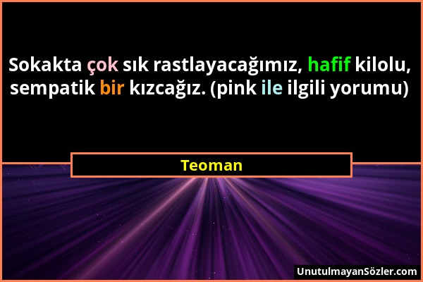 Teoman - Sokakta çok sık rastlayacağımız, hafif kilolu, sempatik bir kızcağız. (pink ile ilgili yorumu)...