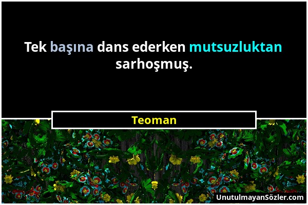 Teoman - Tek başına dans ederken mutsuzluktan sarhoşmuş....