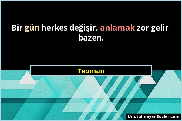 Teoman - Bir gün herkes değişir, anlamak zor gelir bazen....