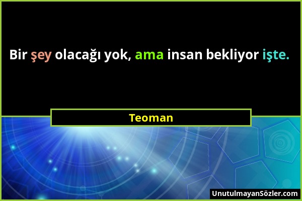 Teoman - Bir şey olacağı yok, ama insan bekliyor işte....