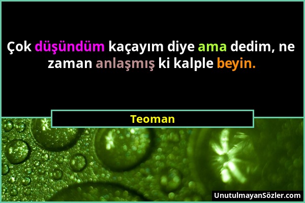 Teoman - Çok düşündüm kaçayım diye ama dedim, ne zaman anlaşmış ki kalple beyin....