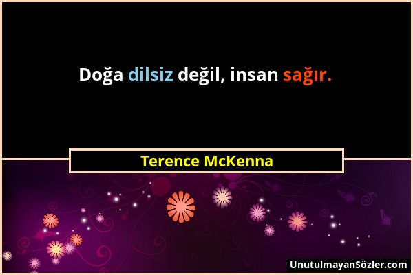 Terence McKenna - Doğa dilsiz değil, insan sağır....