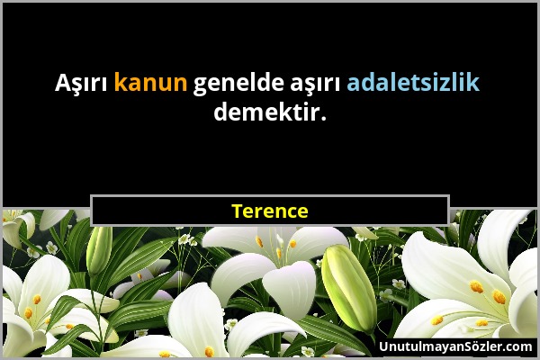 Terence - Aşırı kanun genelde aşırı adaletsizlik demektir....