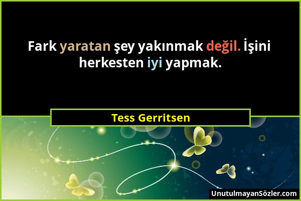 Tess Gerritsen - Fark yaratan şey yakınmak değil. İşini herkesten iyi yapmak....