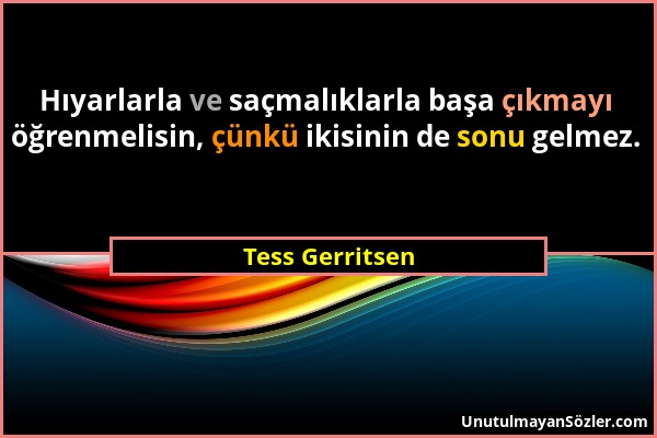 Tess Gerritsen - Hıyarlarla ve saçmalıklarla başa çıkmayı öğrenmelisin, çünkü ikisinin de sonu gelmez....