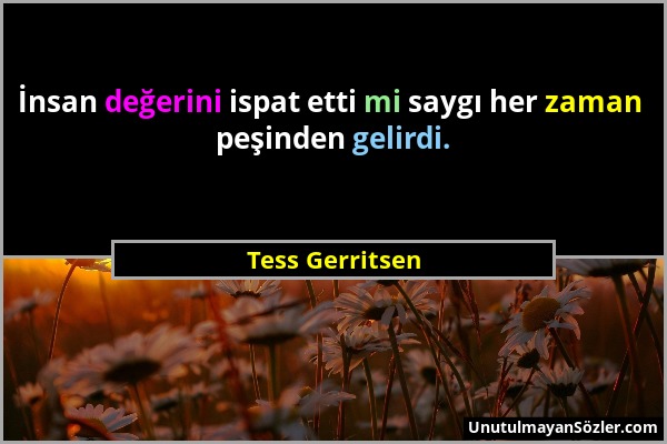 Tess Gerritsen - İnsan değerini ispat etti mi saygı her zaman peşinden gelirdi....