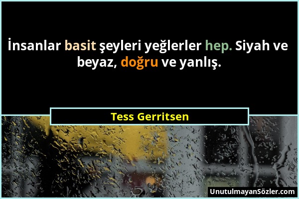 Tess Gerritsen - İnsanlar basit şeyleri yeğlerler hep. Siyah ve beyaz, doğru ve yanlış....