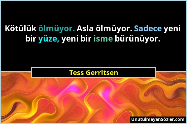 Tess Gerritsen - Kötülük ölmüyor. Asla ölmüyor. Sadece yeni bir yüze, yeni bir isme bürünüyor....