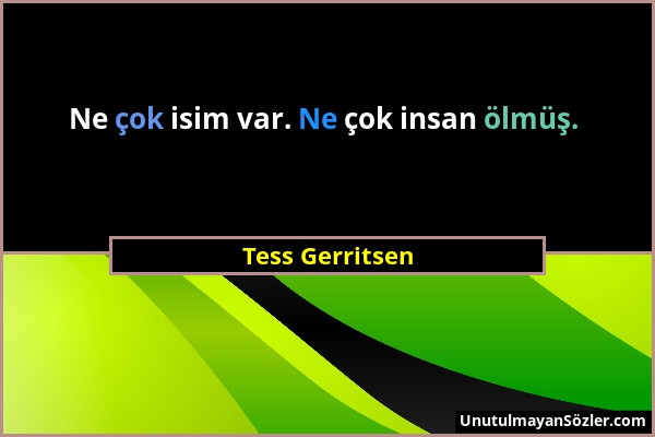 Tess Gerritsen - Ne çok isim var. Ne çok insan ölmüş....