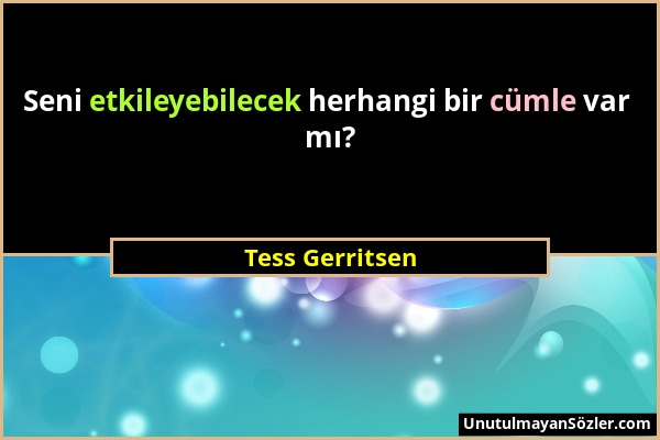 Tess Gerritsen - Seni etkileyebilecek herhangi bir cümle var mı?...
