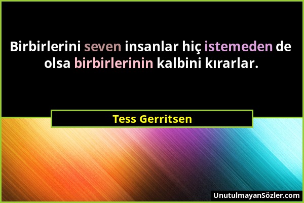 Tess Gerritsen - Birbirlerini seven insanlar hiç istemeden de olsa birbirlerinin kalbini kırarlar....