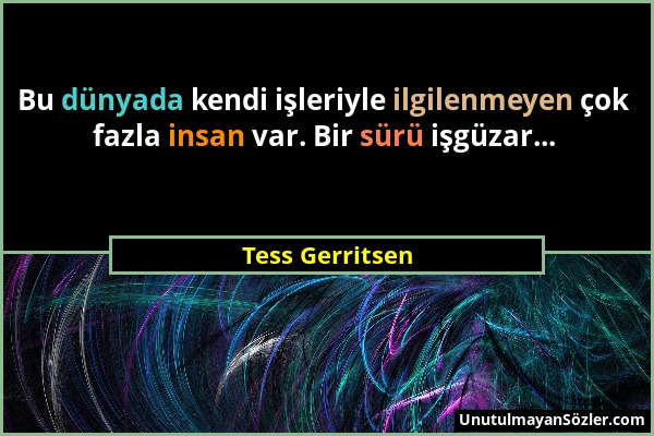 Tess Gerritsen - Bu dünyada kendi işleriyle ilgilenmeyen çok fazla insan var. Bir sürü işgüzar......