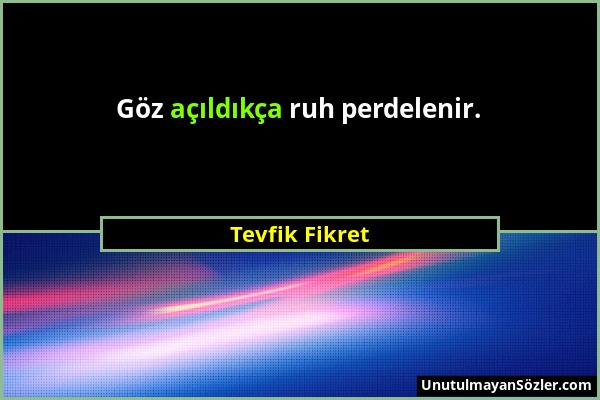 Tevfik Fikret - Göz açıldıkça ruh perdelenir....