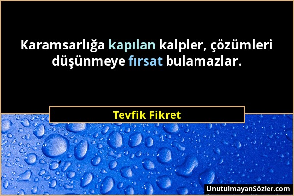 Tevfik Fikret - Karamsarlığa kapılan kalpler, çözümleri düşünmeye fırsat bulamazlar....