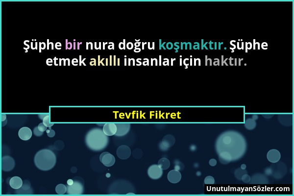 Tevfik Fikret - Şüphe bir nura doğru koşmaktır. Şüphe etmek akıllı insanlar için haktır....