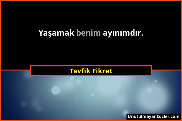 Tevfik Fikret - Yaşamak benim ayınımdır....