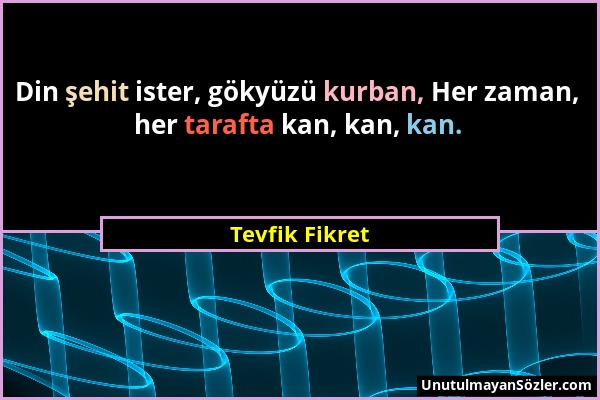 Tevfik Fikret - Din şehit ister, gökyüzü kurban, Her zaman, her tarafta kan, kan, kan....