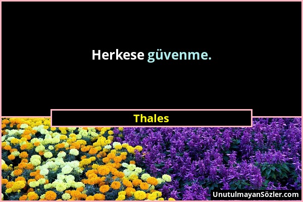 Thales - Herkese güvenme....