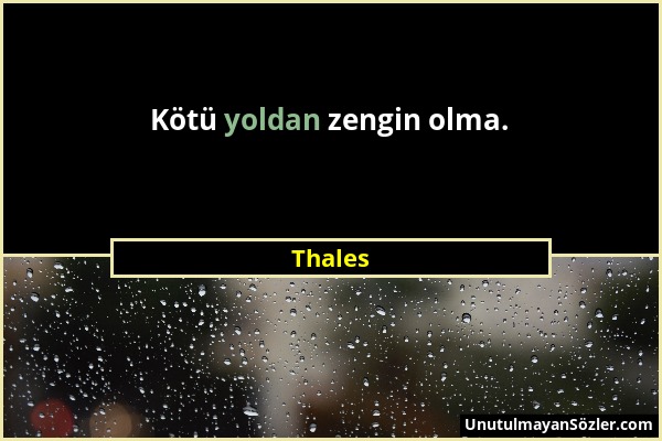 Thales - Kötü yoldan zengin olma....