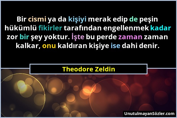 Theodore Zeldin - Bir cismi ya da kişiyi merak edip de peşin hükümlü fikirler tarafından engellenmek kadar zor bir şey yoktur. İşte bu perde zaman zam...