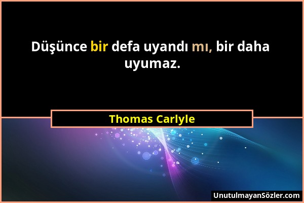 Thomas Carlyle - Düşünce bir defa uyandı mı, bir daha uyumaz....