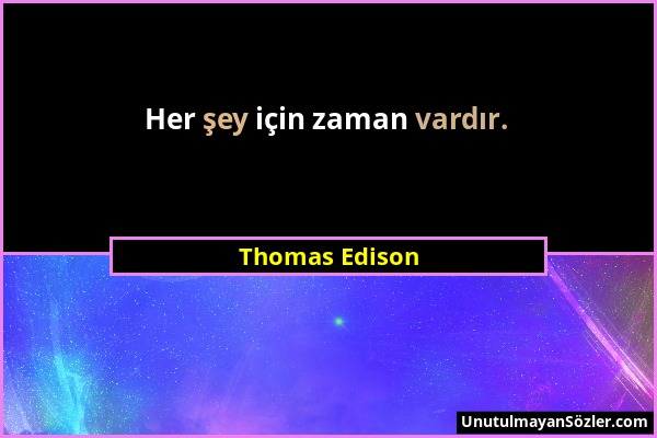 Thomas Edison - Her şey için zaman vardır....