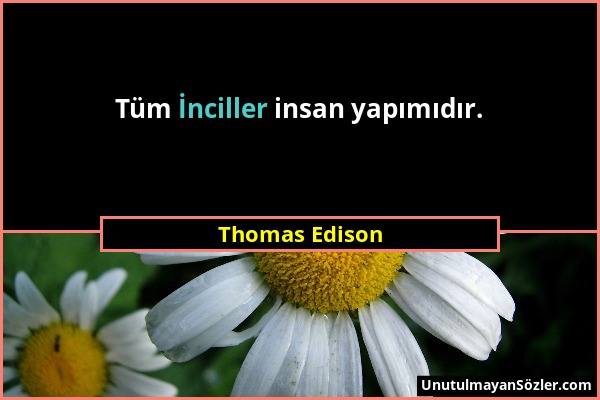 Thomas Edison - Tüm İnciller insan yapımıdır....