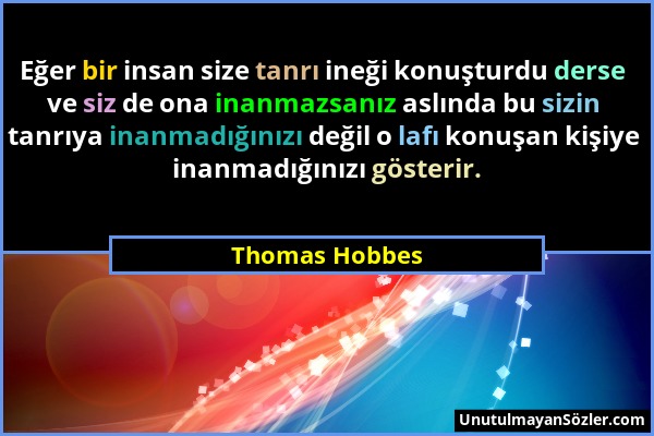 Thomas Hobbes - Eğer bir insan size tanrı ineği konuşturdu derse ve siz de ona inanmazsanız aslında bu sizin tanrıya inanmadığınızı değil o lafı konuş...