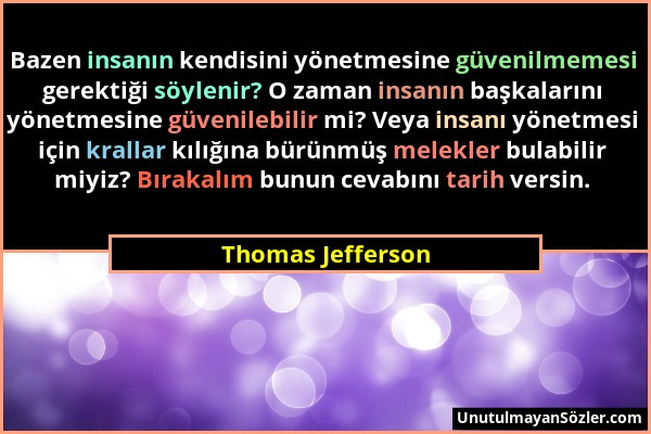 Thomas Jefferson - Bazen insanın kendisini yönetmesine güvenilmemesi gerektiği söylenir? O zaman insanın başkalarını yönetmesine güvenilebilir mi? Vey...