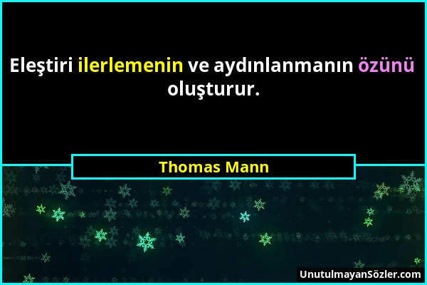 Thomas Mann - Eleştiri ilerlemenin ve aydınlanmanın özünü oluşturur....
