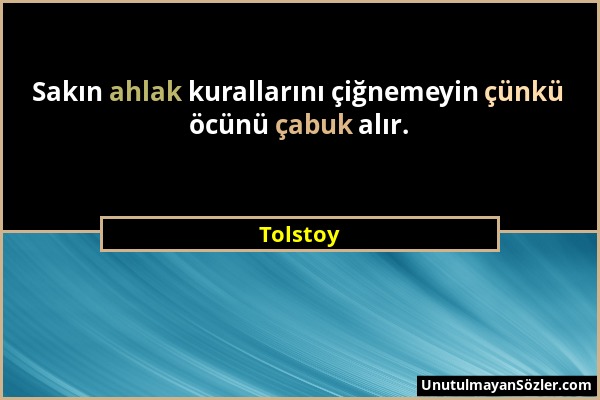 Tolstoy - Sakın ahlak kurallarını çiğnemeyin çünkü öcünü çabuk alır....