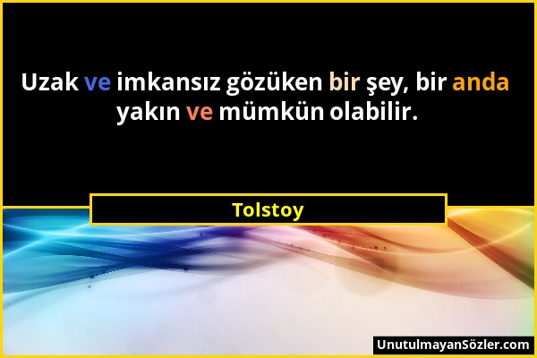 Tolstoy - Uzak ve imkansız gözüken bir şey, bir anda yakın ve mümkün olabilir....