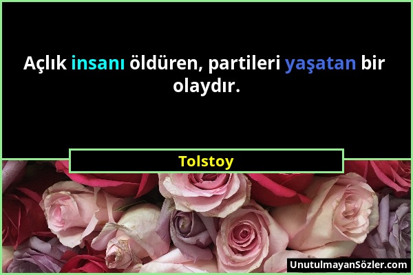 Tolstoy - Açlık insanı öldüren, partileri yaşatan bir olaydır....