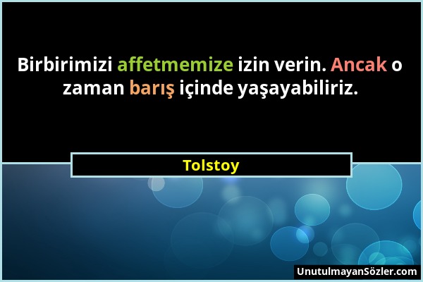 Tolstoy - Birbirimizi affetmemize izin verin. Ancak o zaman barış içinde yaşayabiliriz....