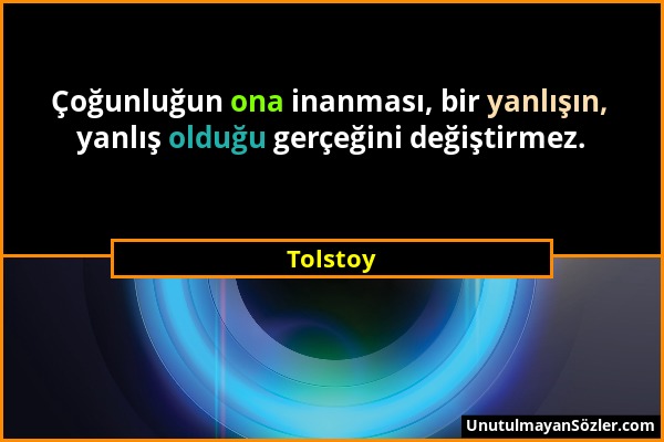 Tolstoy - Çoğunluğun ona inanması, bir yanlışın, yanlış olduğu gerçeğini değiştirmez....