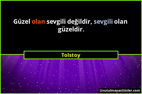 Tolstoy - Güzel olan sevgili değildir, sevgili olan güzeldir....