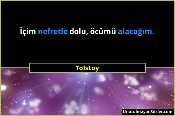 Tolstoy - İçim nefretle dolu, öcümü alacağım....