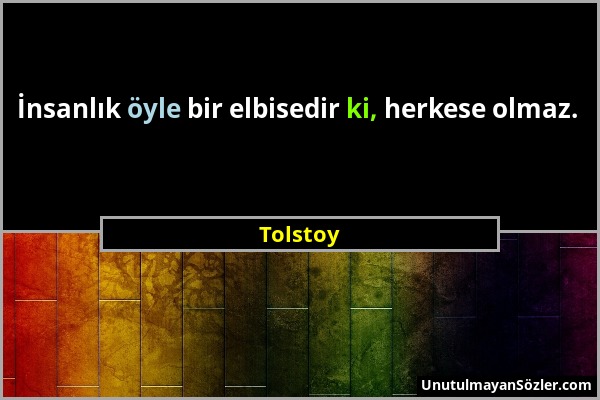 Tolstoy - İnsanlık öyle bir elbisedir ki, herkese olmaz....