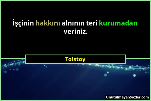 Tolstoy - İşçinin hakkını alnının teri kurumadan veriniz....