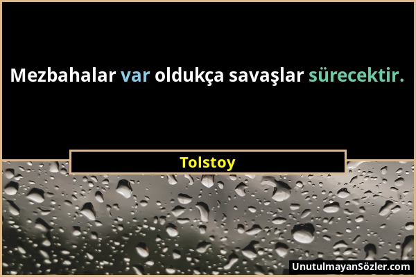 Tolstoy - Mezbahalar var oldukça savaşlar sürecektir....