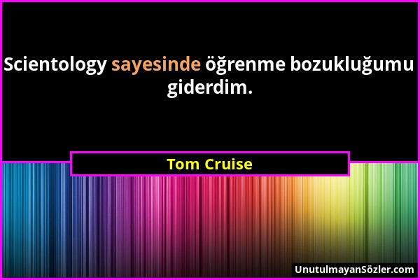 Tom Cruise - Scientology sayesinde öğrenme bozukluğumu giderdim....