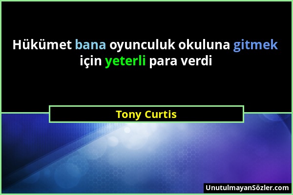 Tony Curtis - Hükümet bana oyunculuk okuluna gitmek için yeterli para verdi...