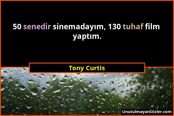 Tony Curtis - 50 senedir sinemadayım, 130 tuhaf film yaptım....