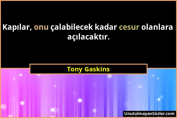 Tony Gaskins - Kapılar, onu çalabilecek kadar cesur olanlara açılacaktır....